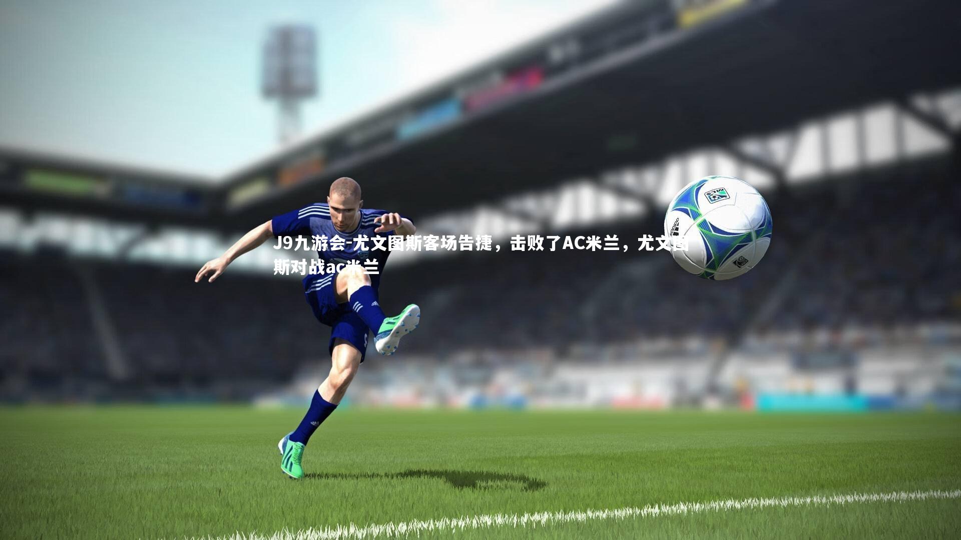 尤文图斯客场告捷，击败了AC米兰，尤文图斯对战ac米兰