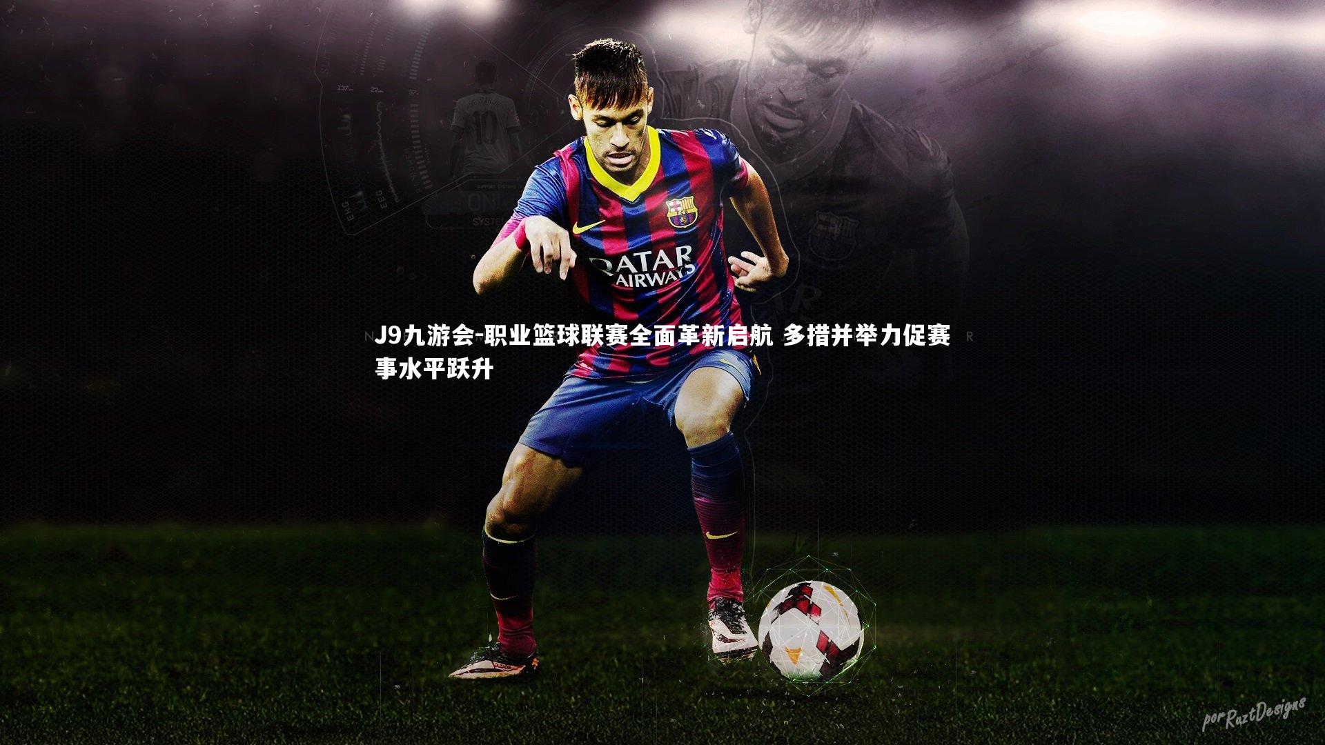 J9九游会-职业篮球联赛全面革新启航 多措并举力促赛事水平跃升