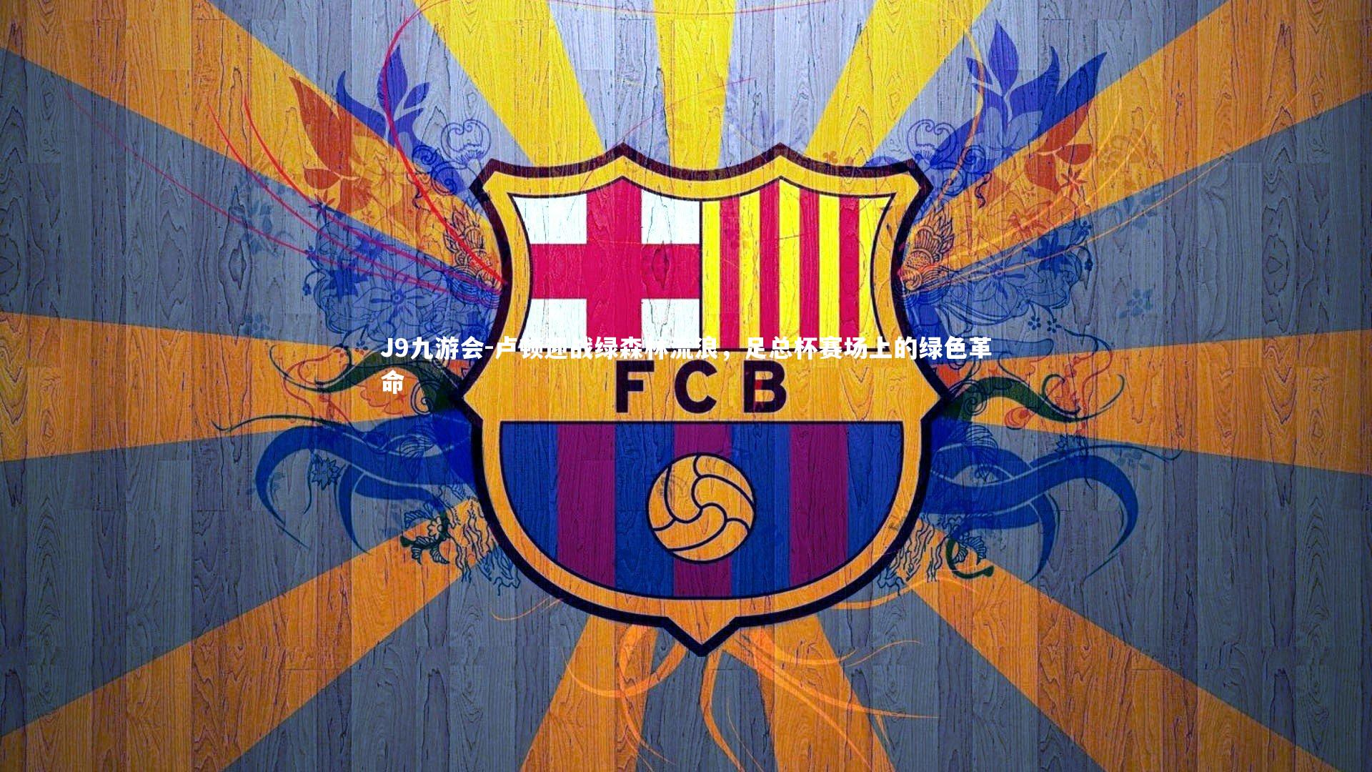 J9九游会-卢顿迎战绿森林流浪，足总杯赛场上的绿色革命